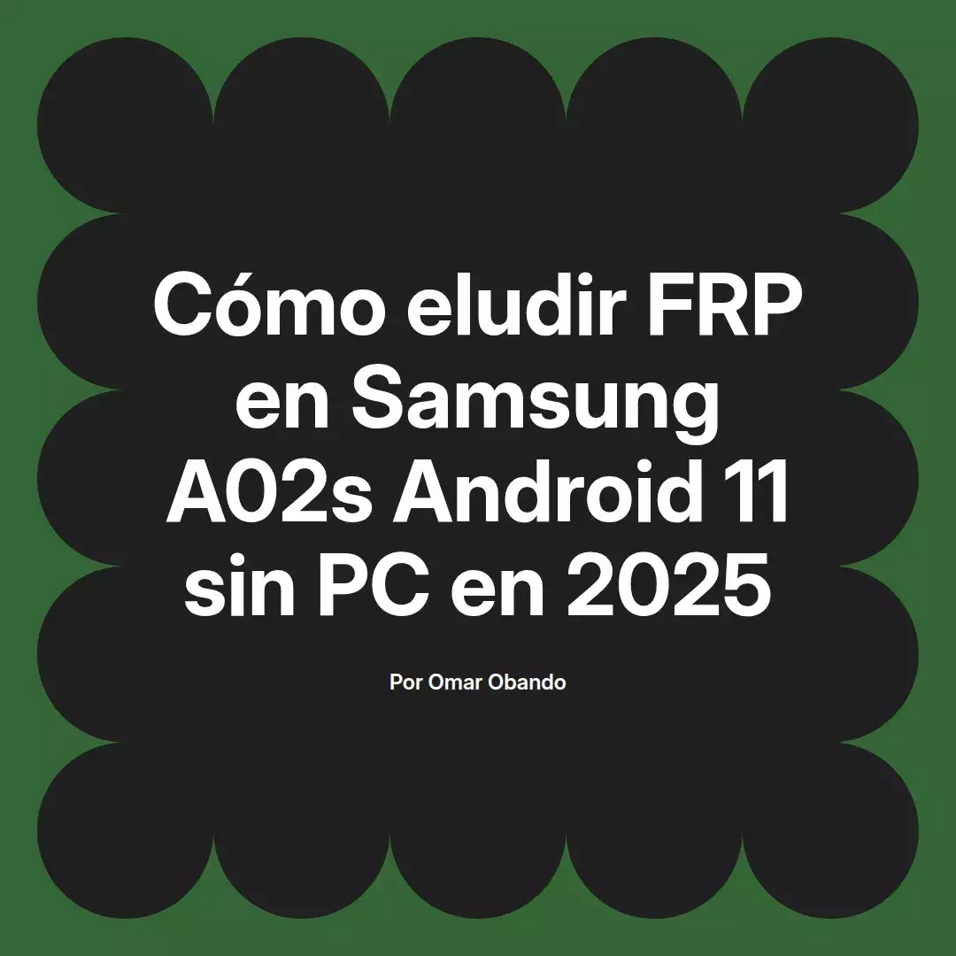 imagen destacada del post con un texto en el centro que dice Cómo eludir FRP en Samsung A02s Android 11 sin PC en 2025 y abajo del texto aparece el nombre del autor Omar Obando