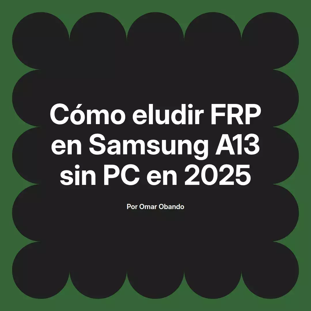 imagen destacada del post con un texto en el centro que dice Cómo eludir FRP en Samsung A13 sin PC en 2025 y abajo del texto aparece el nombre del autor Omar Obando