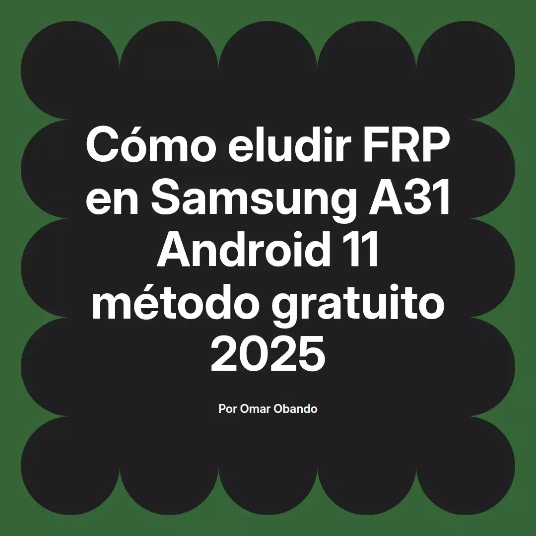 imagen destacada del post con un texto en el centro que dice Cómo eludir FRP en Samsung A31 Android 11 método gratuito 2025 y abajo del texto aparece el nombre del autor Omar Obando