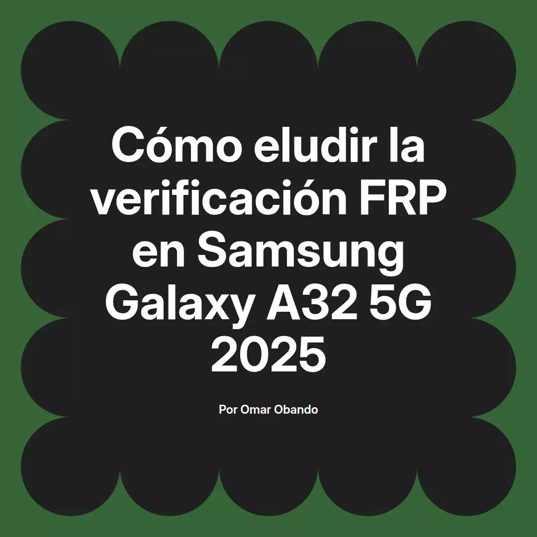 imagen destacada del post con un texto en el centro que dice Cómo eludir la verificación FRP en Samsung Galaxy A32 5G 2025 y abajo del texto aparece el nombre del autor Omar Obando