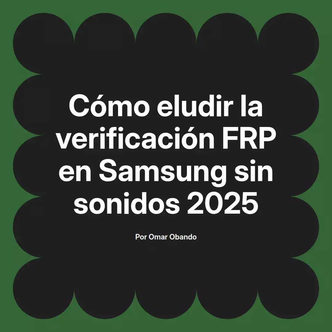 imagen destacada del post con un texto en el centro que dice Cómo eludir la verificación FRP en Samsung sin sonidos 2025 y abajo del texto aparece el nombre del autor Omar Obando