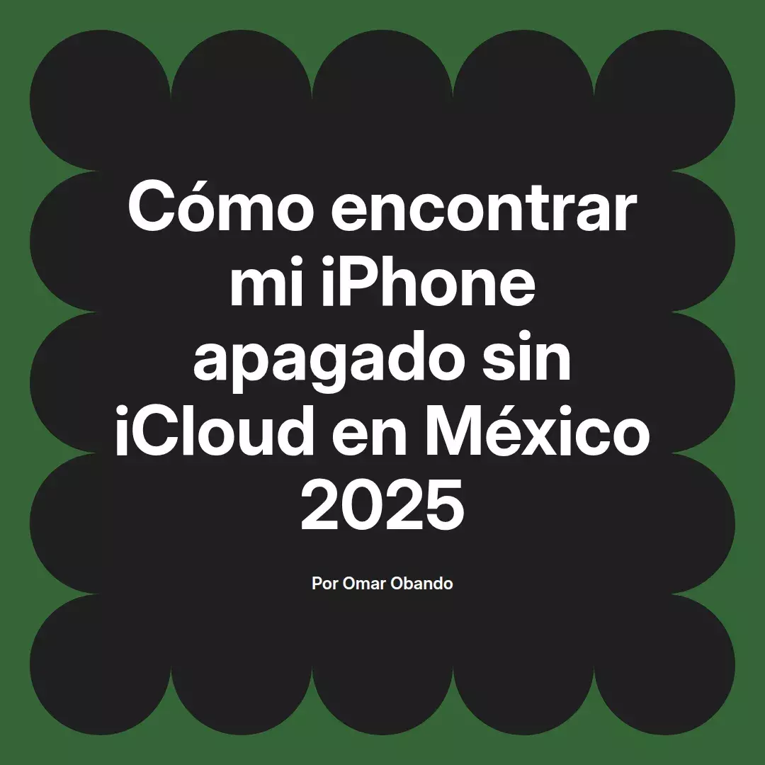 imagen destacada del post con un texto en el centro que dice Cómo encontrar mi iPhone apagado sin iCloud en México 2025 y abajo del texto aparece el nombre del autor Omar Obando