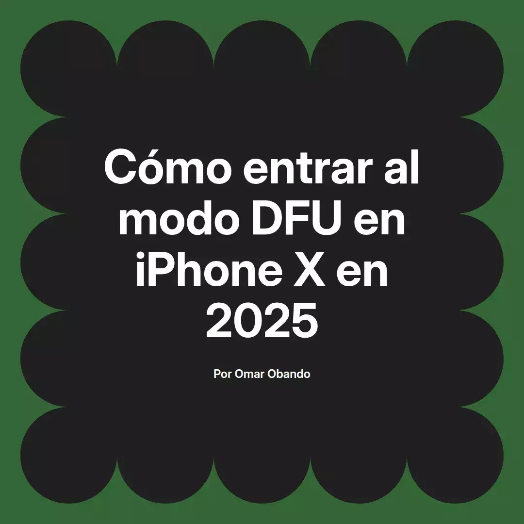 imagen destacada del post con un texto en el centro que dice Cómo entrar al modo DFU en iPhone X en 2025 y abajo del texto aparece el nombre del autor Omar Obando