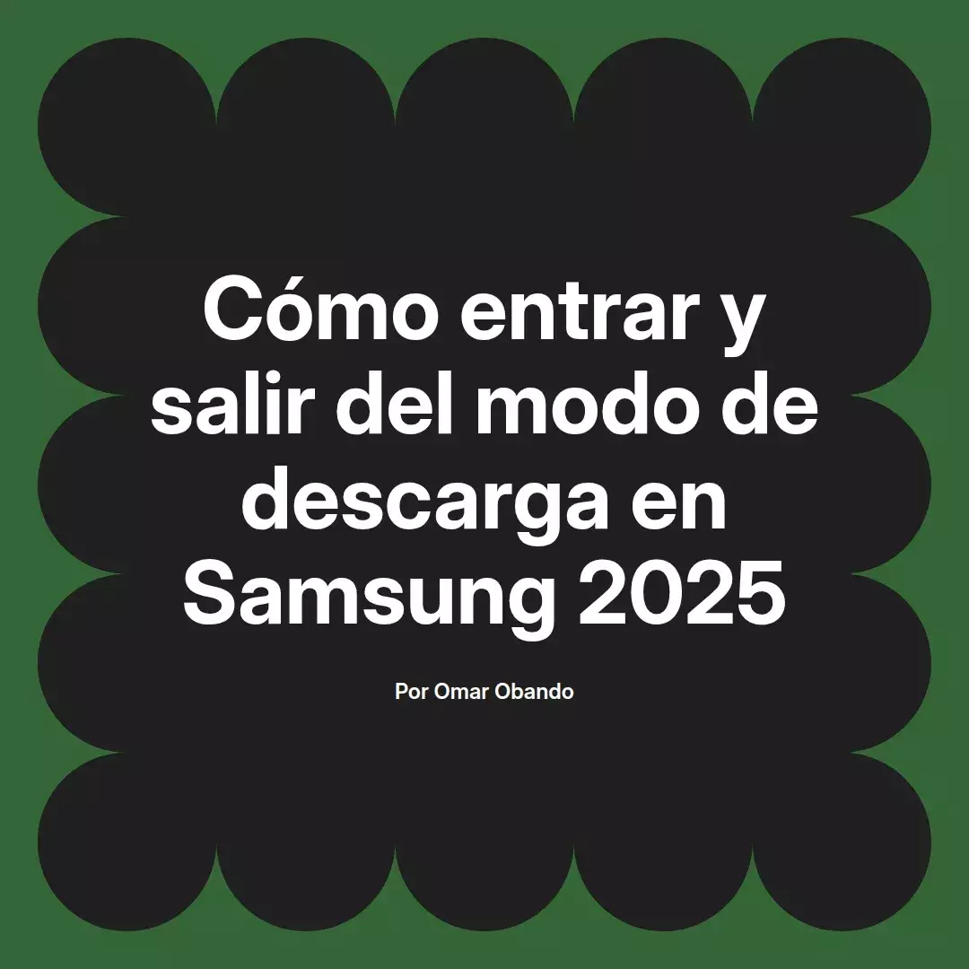 imagen destacada del post con un texto en el centro que dice Cómo entrar y salir del modo de descarga en Samsung 2025 y abajo del texto aparece el nombre del autor Omar Obando