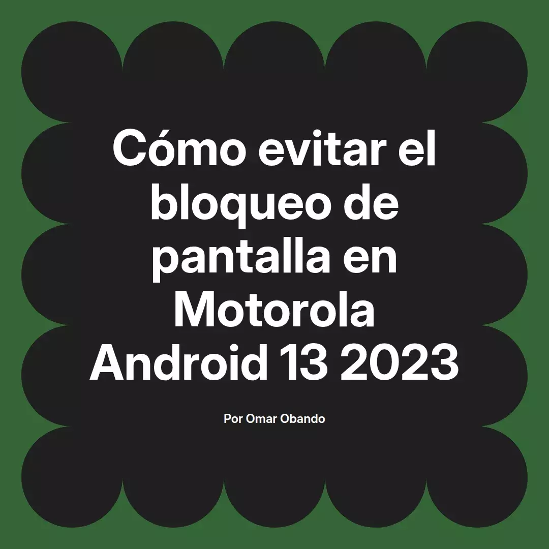 imagen destacada del post con un texto en el centro que dice Cómo evitar el bloqueo de pantalla en Motorola Android 13 2023 y abajo del texto aparece el nombre del autor Omar Obando