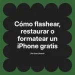 Cómo flashear, restaurar o formatear un iPhone gratis