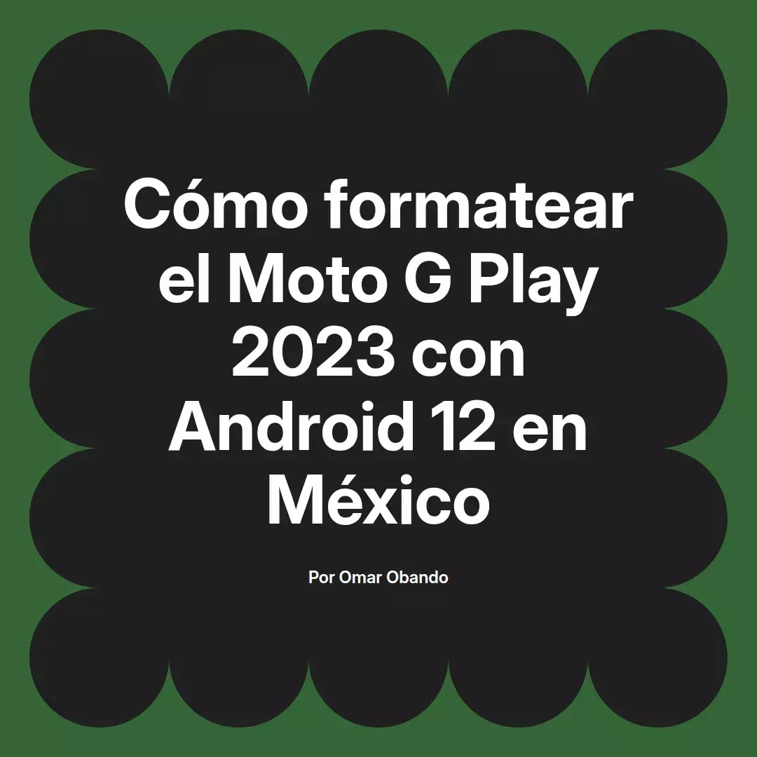 imagen destacada del post con un texto en el centro que dice Cómo formatear el Moto G Play 2023 con Android 12 en México y abajo del texto aparece el nombre del autor Omar Obando