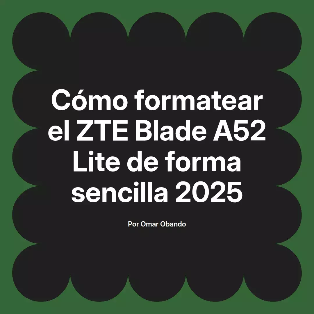 imagen destacada del post con un texto en el centro que dice Cómo formatear el ZTE Blade A52 Lite de forma sencilla 2025 y abajo del texto aparece el nombre del autor Omar Obando