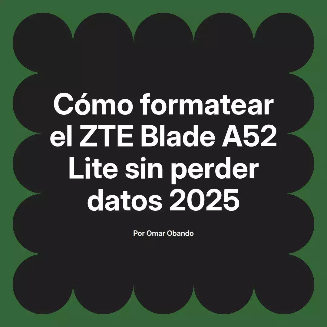 imagen destacada del post con un texto en el centro que dice Cómo formatear el ZTE Blade A52 Lite sin perder datos 2025 y abajo del texto aparece el nombre del autor Omar Obando