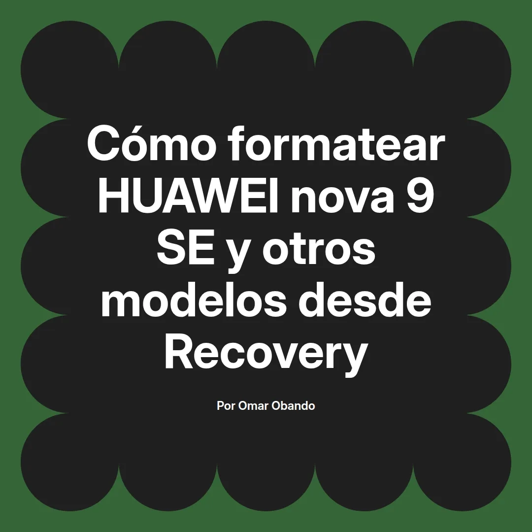 Cómo formatear HUAWEI nova 9 SE y otros modelos desde Recovery