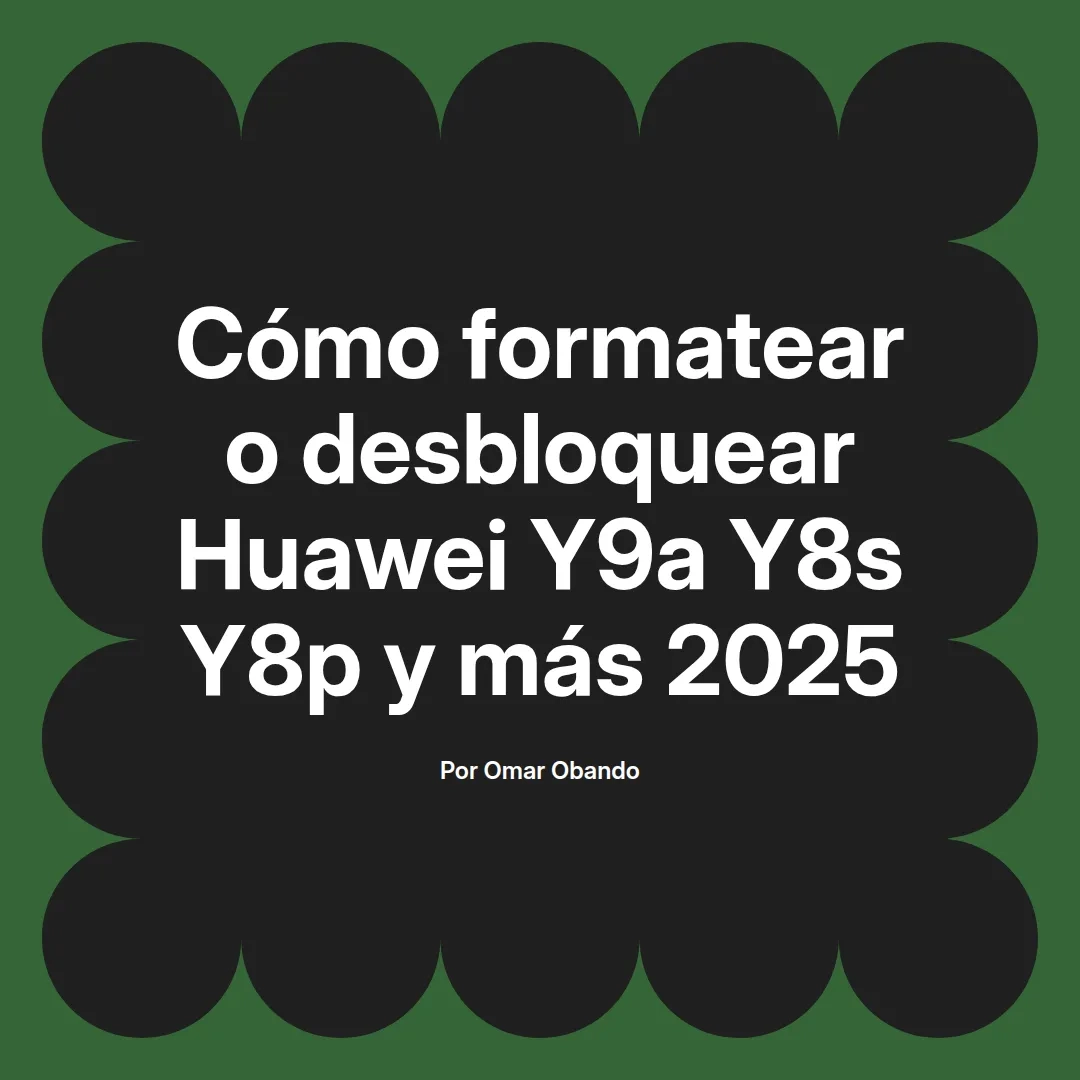 imagen destacada del post con un texto en el centro que dice Cómo formatear o desbloquear Huawei Y9a Y8s Y8p y más 2025 y abajo del texto aparece el nombre del autor Omar Obando