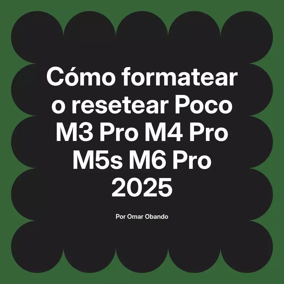 imagen destacada del post con un texto en el centro que dice Cómo formatear o resetear Poco M3 Pro M4 Pro M5s M6 Pro 2025 y abajo del texto aparece el nombre del autor Omar Obando
