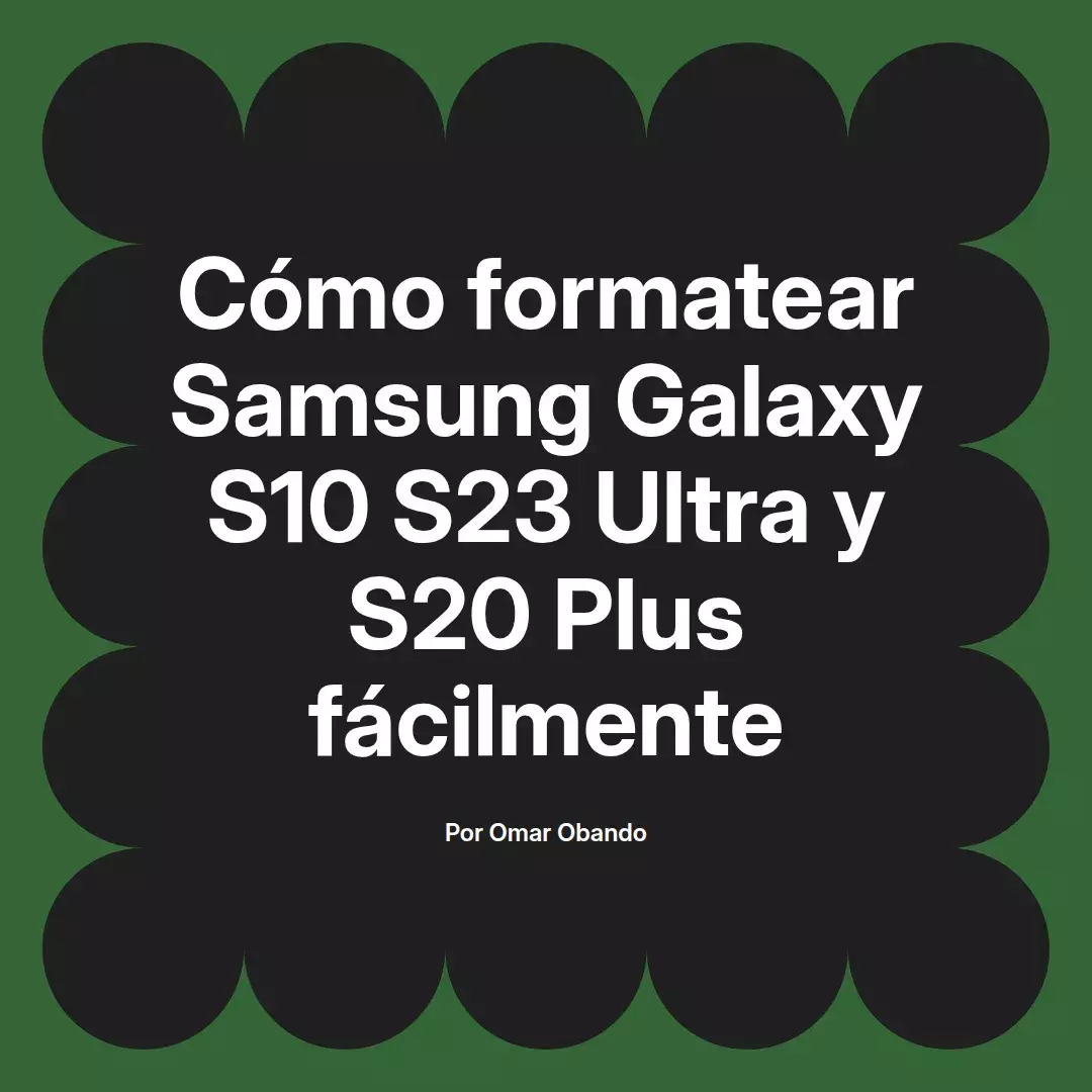 imagen destacada del post con un texto en el centro que dice Cómo formatear Samsung Galaxy S10 S23 Ultra y S20 Plus fácilmente y abajo del texto aparece el nombre del autor Omar Obando