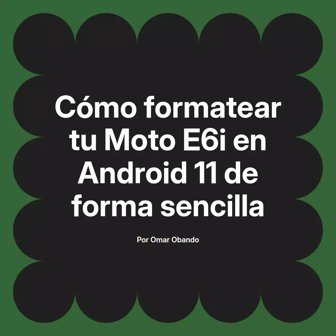 imagen destacada del post con un texto en el centro que dice Cómo formatear tu Moto E6i en Android 11 de forma sencilla y abajo del texto aparece el nombre del autor Omar Obando