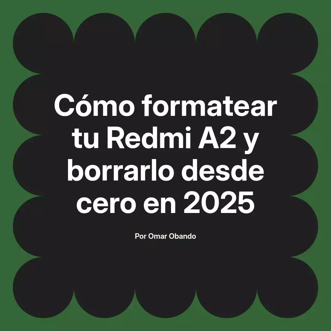 imagen destacada del post con un texto en el centro que dice Cómo formatear tu Redmi A2 y borrarlo desde cero en 2025 y abajo del texto aparece el nombre del autor Omar Obando