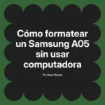 Cómo formatear un Samsung A05 sin usar computadora