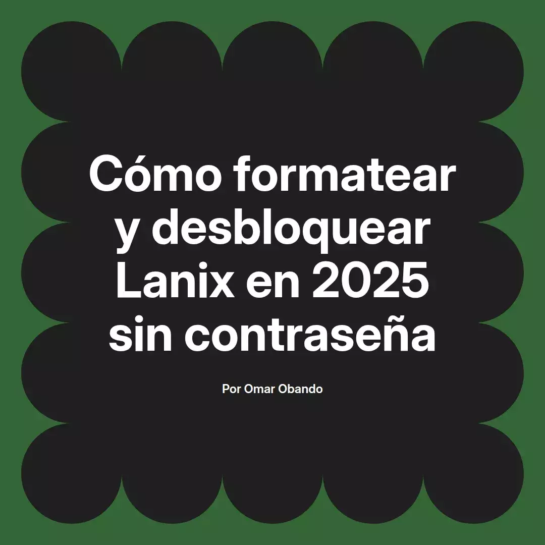 imagen destacada del post con un texto en el centro que dice Cómo formatear y desbloquear Lanix en 2025 sin contraseña y abajo del texto aparece el nombre del autor Omar Obando