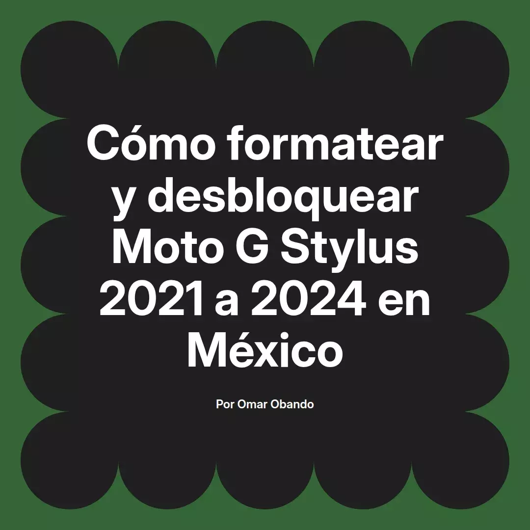 imagen destacada del post con un texto en el centro que dice Cómo formatear y desbloquear Moto G Stylus 2021 a 2024 en México y abajo del texto aparece el nombre del autor Omar Obando