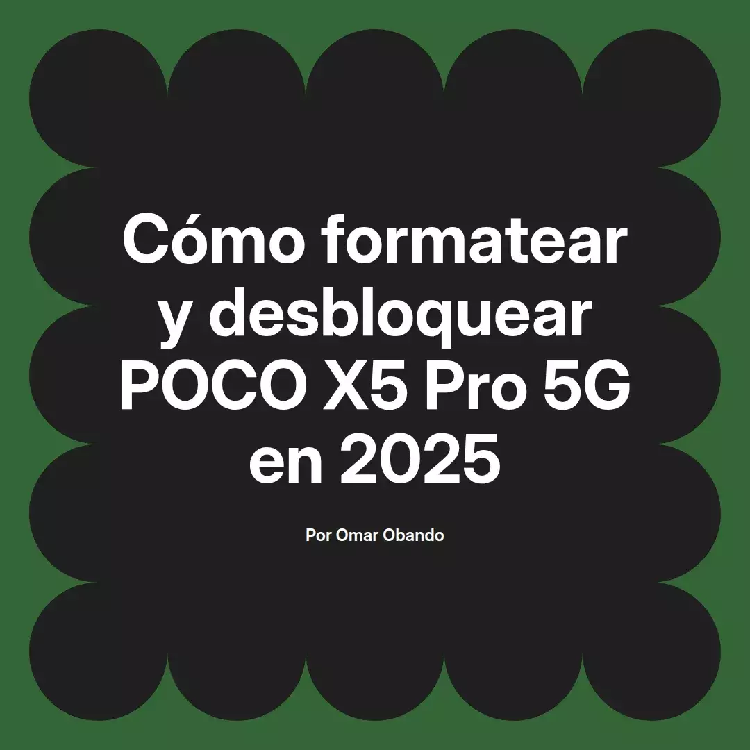 imagen destacada del post con un texto en el centro que dice Cómo formatear y desbloquear POCO X5 Pro 5G en 2025 y abajo del texto aparece el nombre del autor Omar Obando