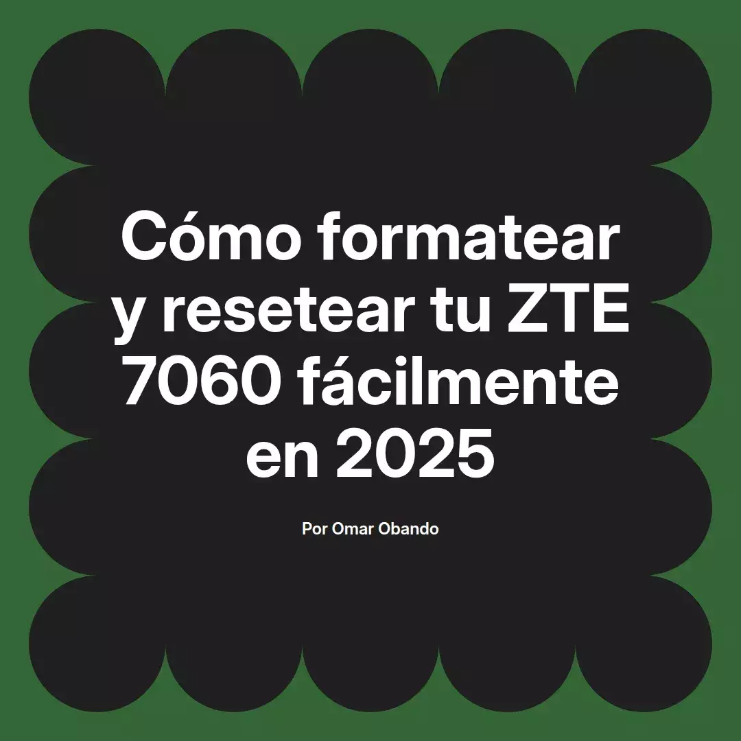 imagen destacada del post con un texto en el centro que dice Cómo formatear y resetear tu ZTE 7060 fácilmente en 2025 y abajo del texto aparece el nombre del autor Omar Obando