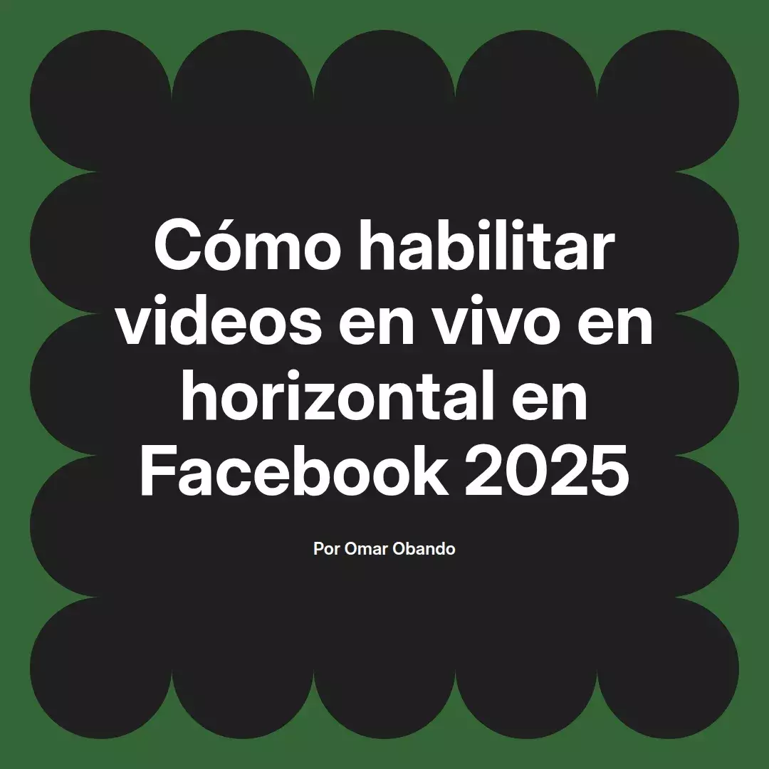 imagen destacada del post con un texto en el centro que dice Cómo habilitar videos en vivo en horizontal en Facebook 2025 y abajo del texto aparece el nombre del autor Omar Obando