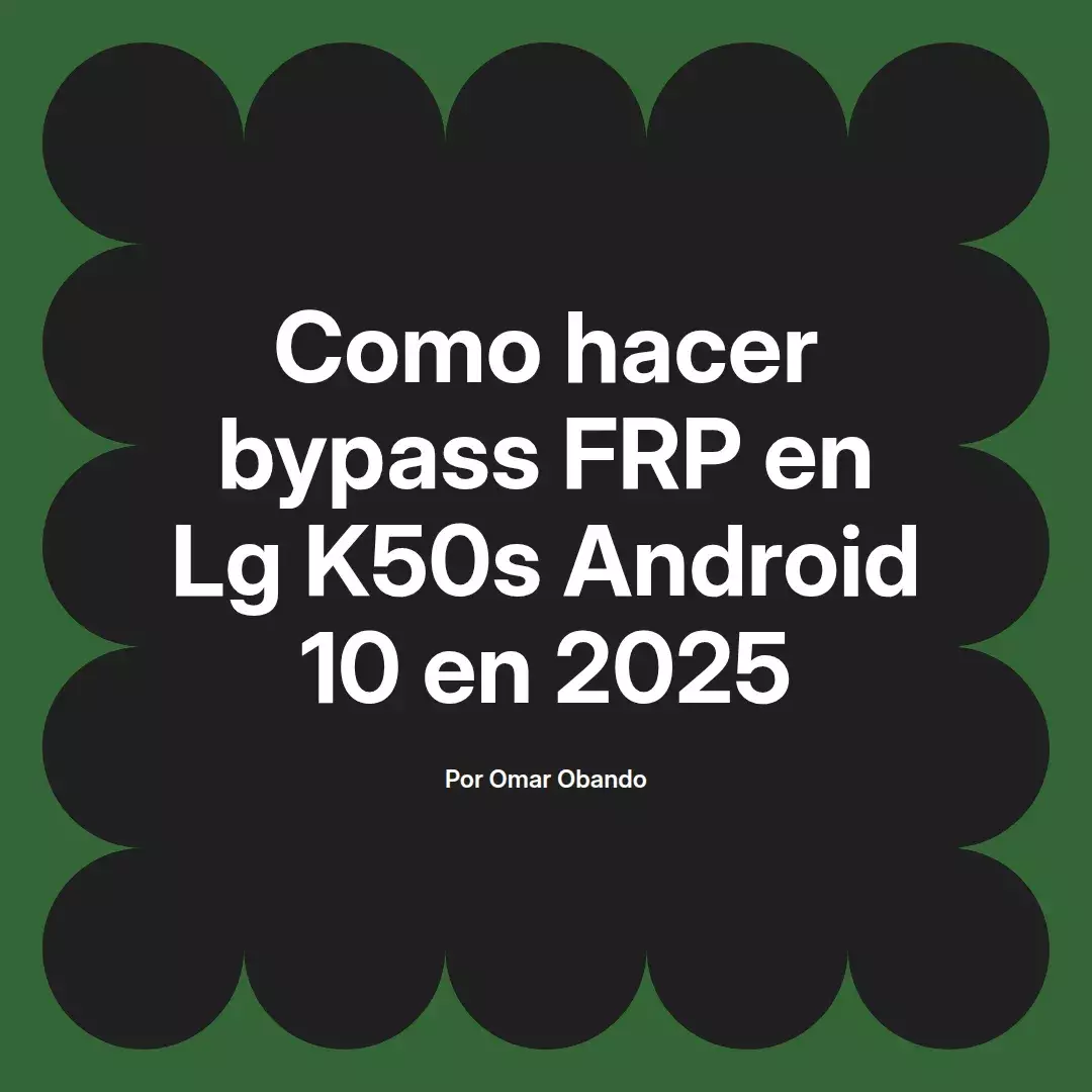 imagen destacada del post con un texto en el centro que dice Como hacer bypass FRP en Lg K50s Android 10 en 2025 y abajo del texto aparece el nombre del autor Omar Obando