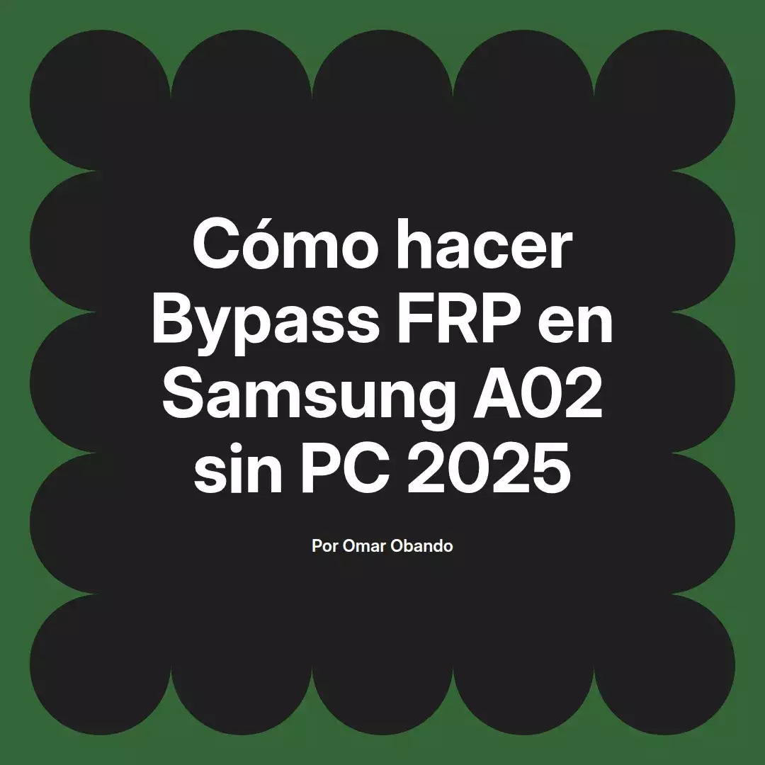 imagen destacada del post con un texto en el centro que dice Cómo hacer Bypass FRP en Samsung A02 sin PC 2025 y abajo del texto aparece el nombre del autor Omar Obando