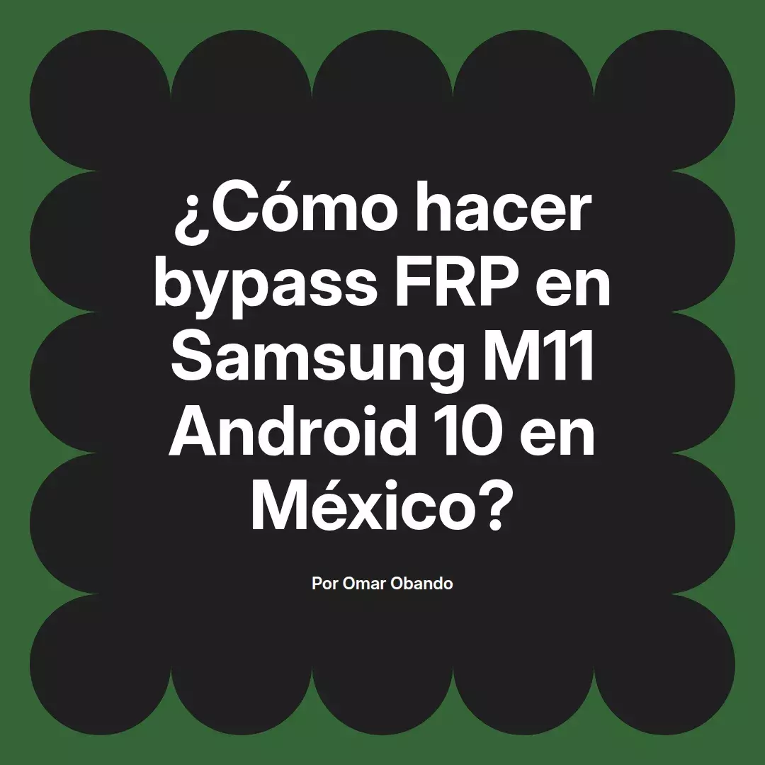 imagen destacada del post con un texto en el centro que dice ¿Cómo hacer bypass FRP en Samsung M11 Android 10 en México? y abajo del texto aparece el nombre del autor Omar Obando