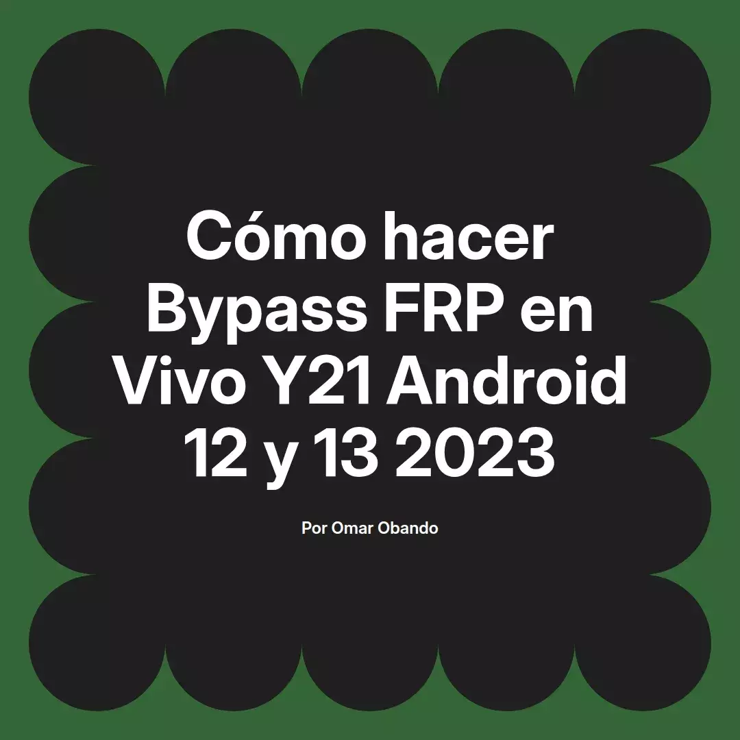 imagen destacada del post con un texto en el centro que dice Cómo hacer Bypass FRP en Vivo Y21 Android 12 y 13 2023 y abajo del texto aparece el nombre del autor Omar Obando