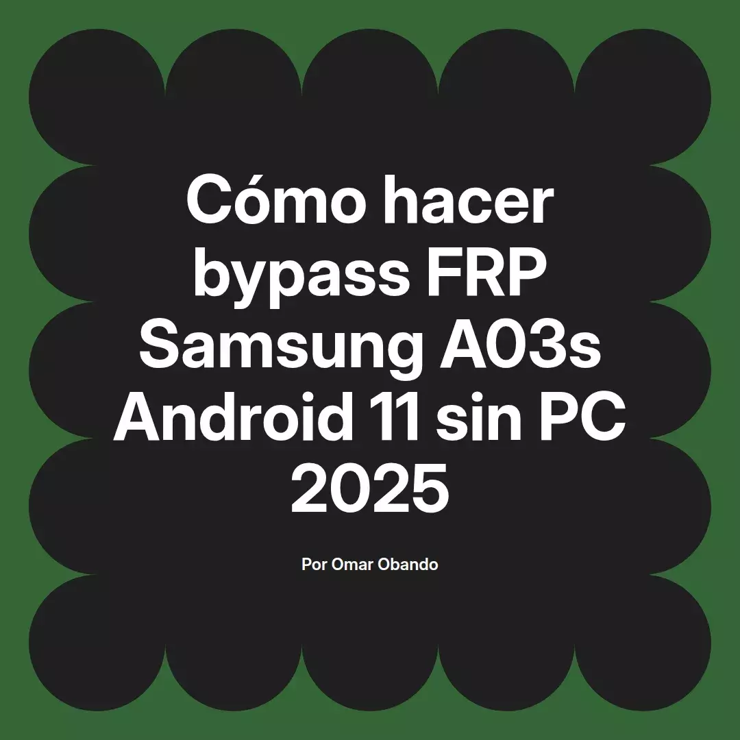 imagen destacada del post con un texto en el centro que dice Cómo hacer bypass FRP Samsung A03s Android 11 sin PC 2025 y abajo del texto aparece el nombre del autor Omar Obando