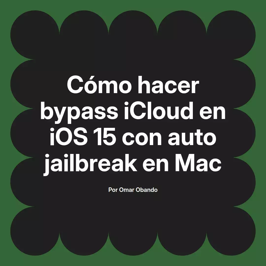 imagen destacada del post con un texto en el centro que dice Cómo hacer bypass iCloud en iOS 15 con auto jailbreak en Mac y abajo del texto aparece el nombre del autor Omar Obando
