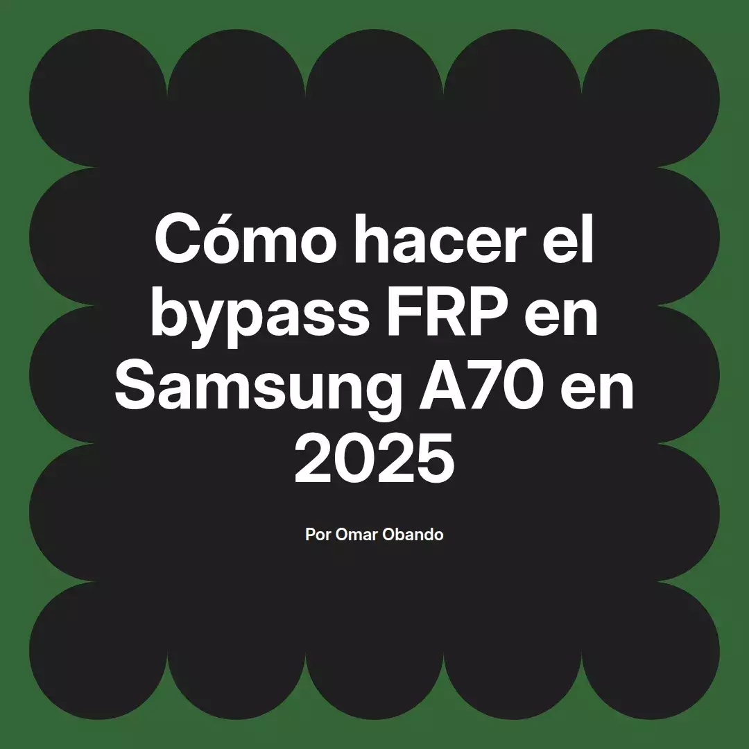 imagen destacada del post con un texto en el centro que dice Cómo hacer el bypass FRP en Samsung A70 en 2025 y abajo del texto aparece el nombre del autor Omar Obando