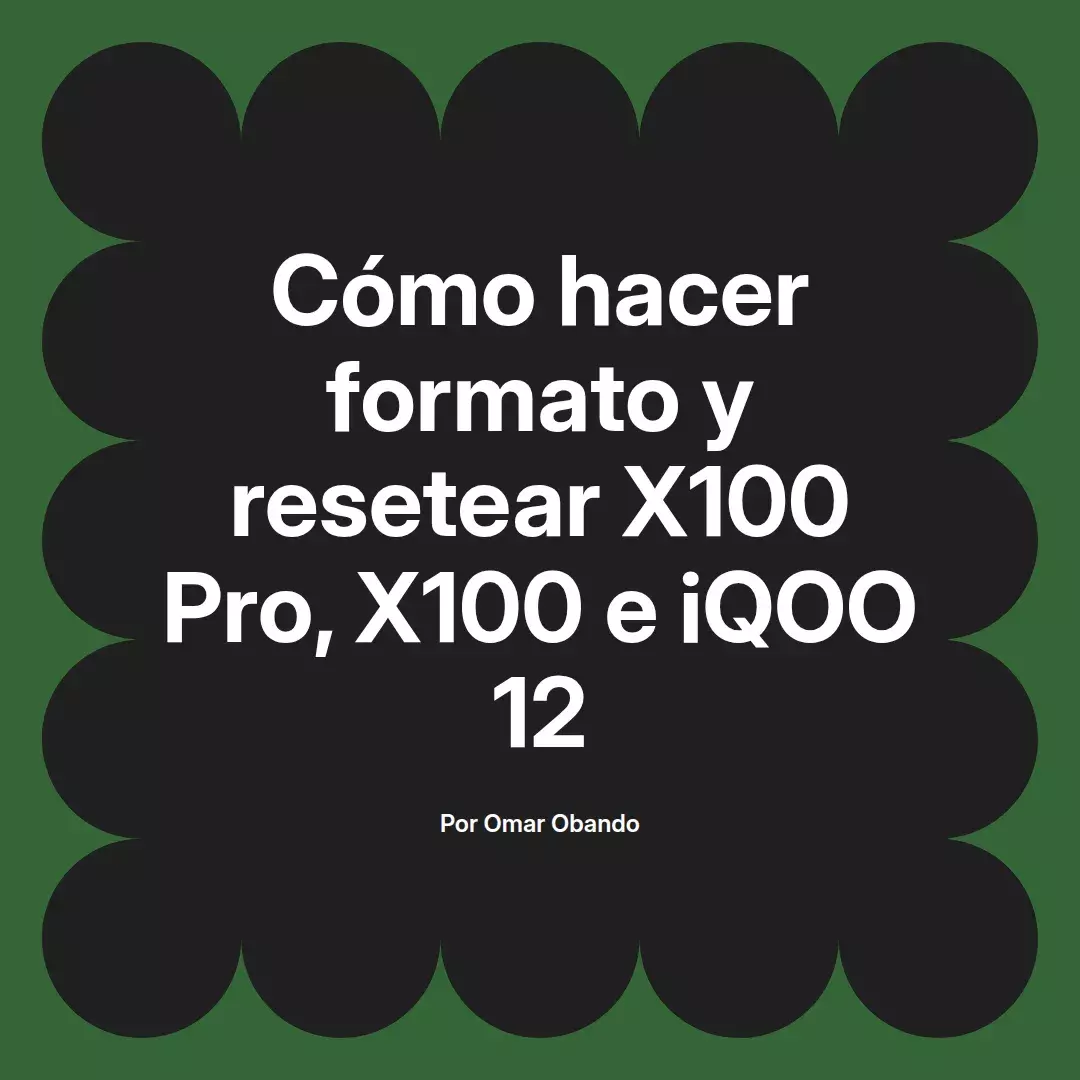 imagen destacada del post con un texto en el centro que dice Cómo hacer formato y resetear X100 Pro, X100 e iQOO 12 y abajo del texto aparece el nombre del autor Omar Obando