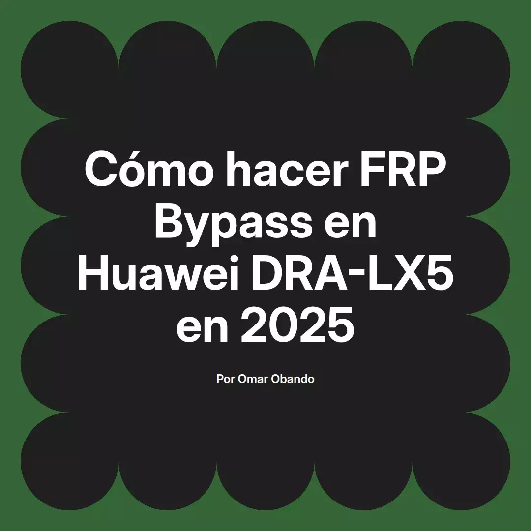 imagen destacada del post con un texto en el centro que dice Cómo hacer FRP Bypass en Huawei DRA-LX5 en 2025 y abajo del texto aparece el nombre del autor Omar Obando