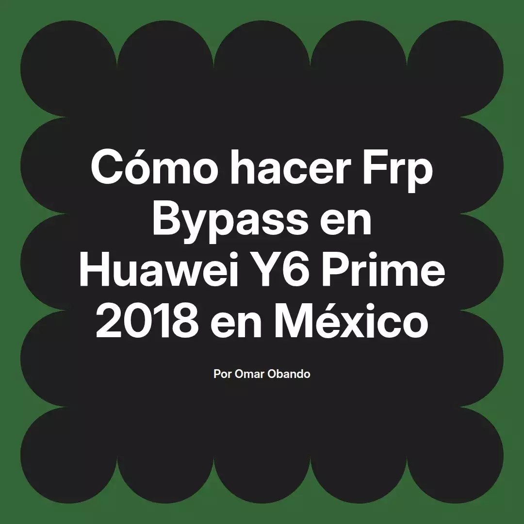 imagen destacada del post con un texto en el centro que dice Cómo hacer Frp Bypass en Huawei Y6 Prime 2018 en México y abajo del texto aparece el nombre del autor Omar Obando