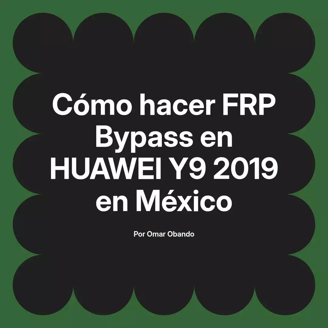 imagen destacada del post con un texto en el centro que dice Cómo hacer FRP Bypass en HUAWEI Y9 2019 en México y abajo del texto aparece el nombre del autor Omar Obando