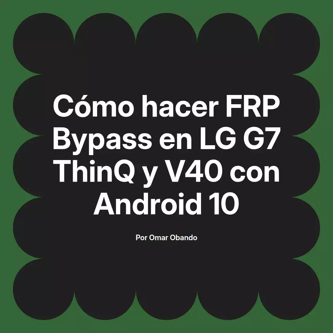 imagen destacada del post con un texto en el centro que dice Cómo hacer FRP Bypass en LG G7 ThinQ y V40 con Android 10 y abajo del texto aparece el nombre del autor Omar Obando