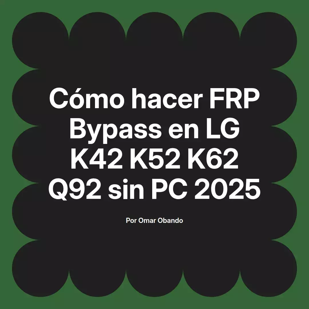 imagen destacada del post con un texto en el centro que dice Cómo hacer FRP Bypass en LG K42 K52 K62 Q92 sin PC 2025 y abajo del texto aparece el nombre del autor Omar Obando