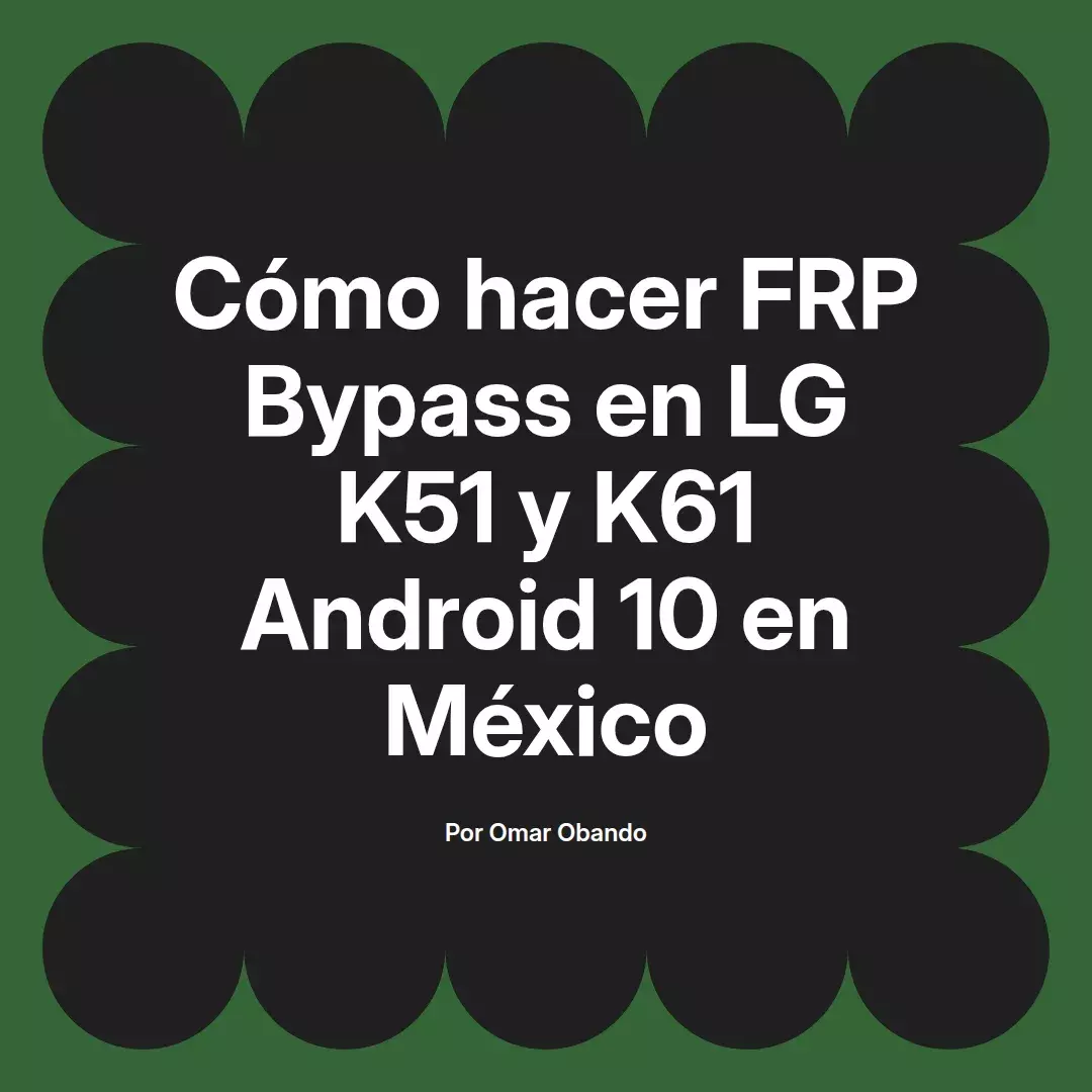 imagen destacada del post con un texto en el centro que dice Cómo hacer FRP Bypass en LG K51 y K61 Android 10 en México y abajo del texto aparece el nombre del autor Omar Obando
