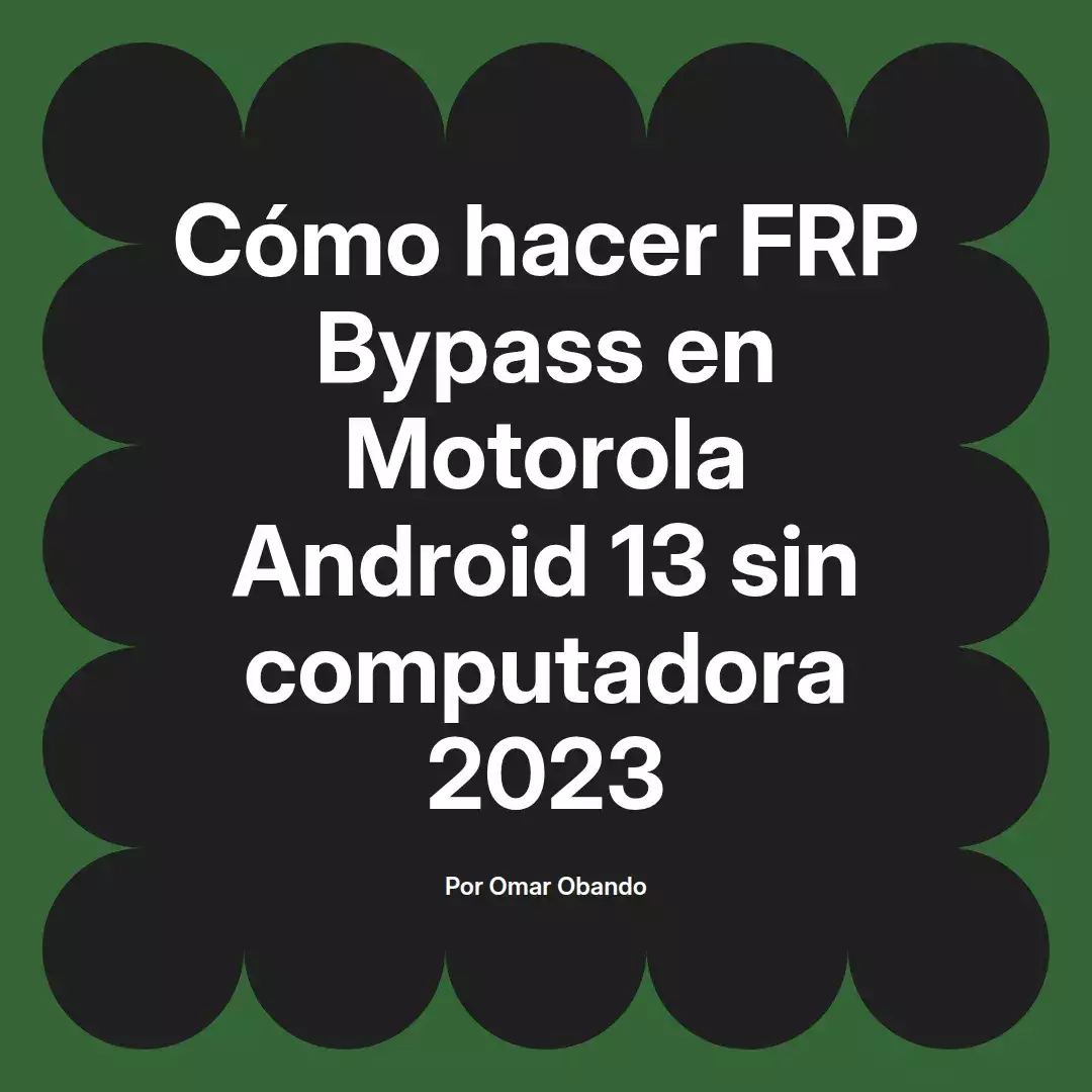 imagen destacada del post con un texto en el centro que dice Cómo hacer FRP Bypass en Motorola Android 13 sin computadora 2023 y abajo del texto aparece el nombre del autor Omar Obando