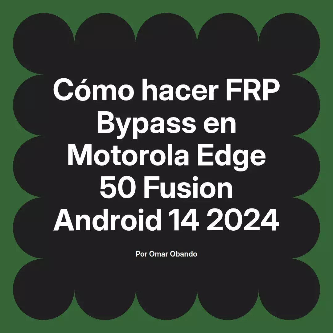 imagen destacada del post con un texto en el centro que dice Cómo hacer FRP Bypass en Motorola Edge 50 Fusion Android 14 2024 y abajo del texto aparece el nombre del autor Omar Obando