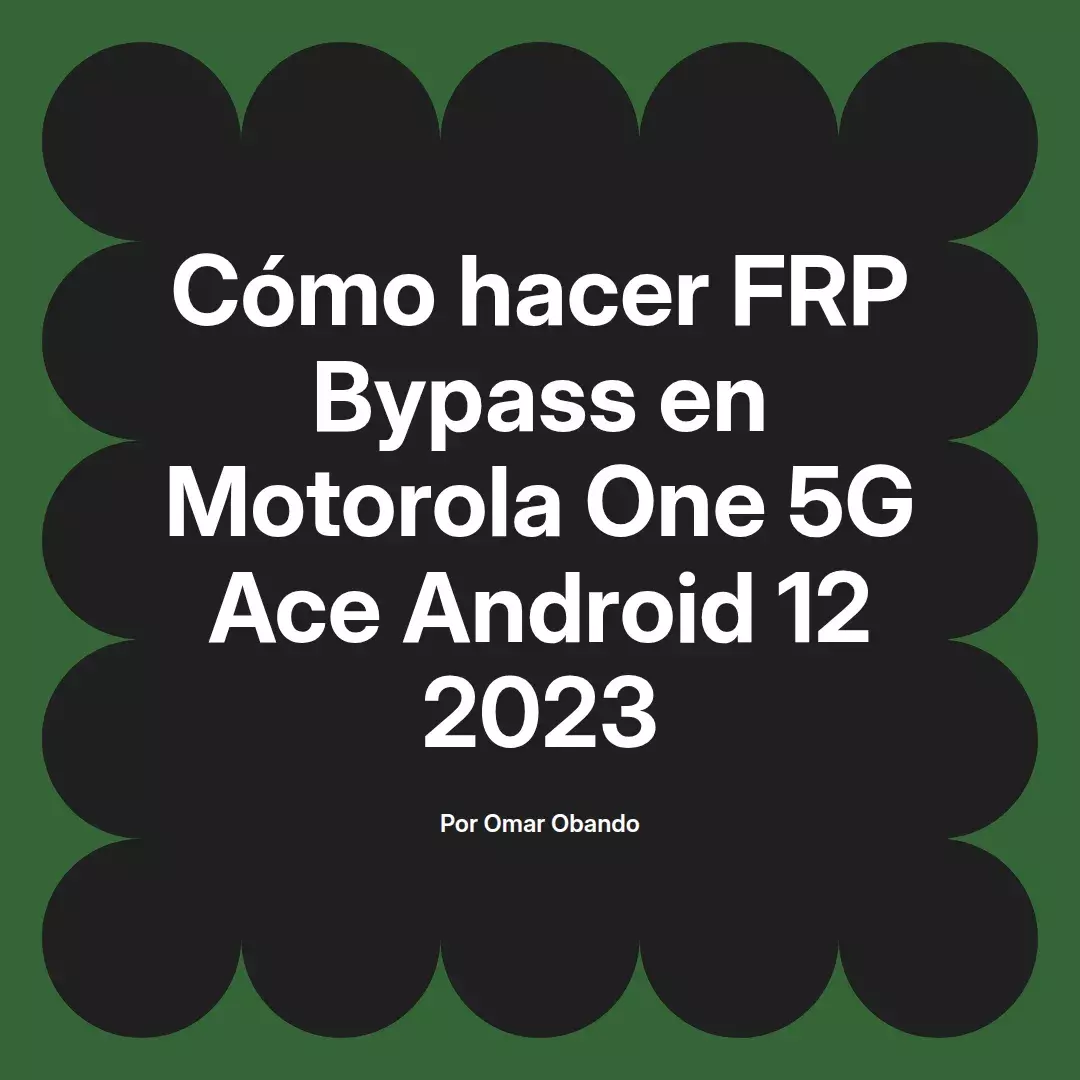 imagen destacada del post con un texto en el centro que dice Cómo hacer FRP Bypass en Motorola One 5G Ace Android 12 2023 y abajo del texto aparece el nombre del autor Omar Obando