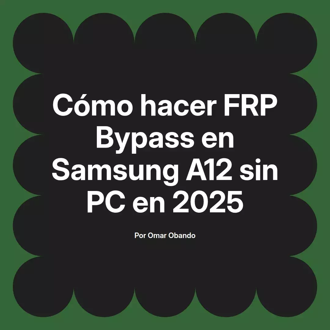 imagen destacada del post con un texto en el centro que dice Cómo hacer FRP Bypass en Samsung A12 sin PC en 2025 y abajo del texto aparece el nombre del autor Omar Obando