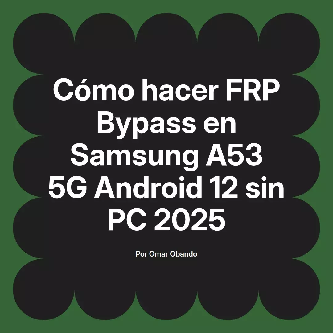 imagen destacada del post con un texto en el centro que dice Cómo hacer FRP Bypass en Samsung A53 5G Android 12 sin PC 2025 y abajo del texto aparece el nombre del autor Omar Obando