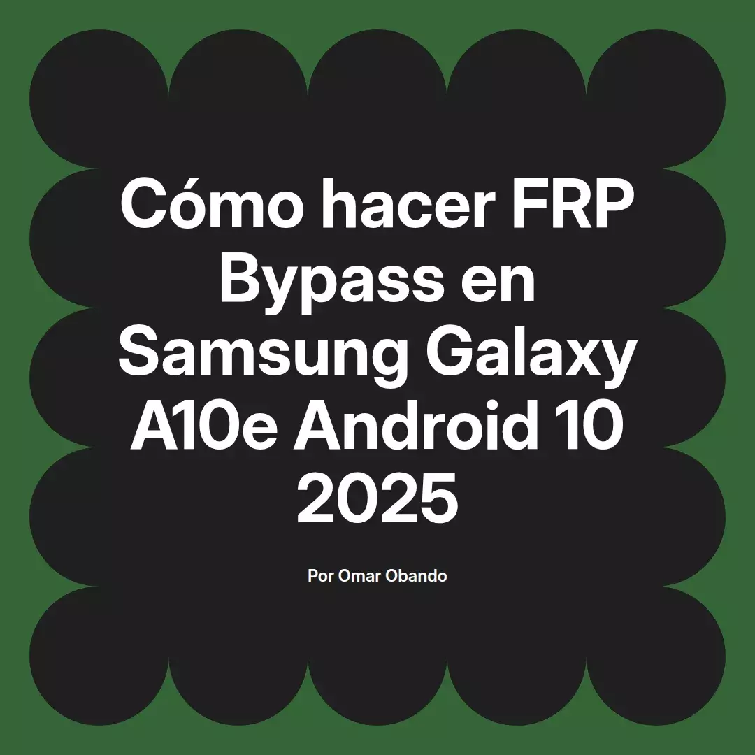 imagen destacada del post con un texto en el centro que dice Cómo hacer FRP Bypass en Samsung Galaxy A10e Android 10 2025 y abajo del texto aparece el nombre del autor Omar Obando