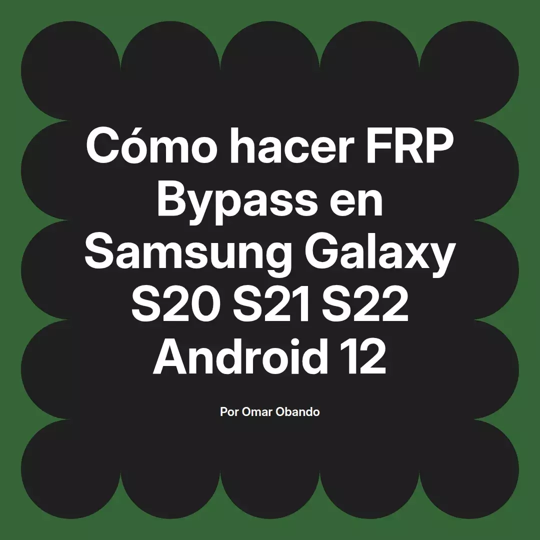 imagen destacada del post con un texto en el centro que dice Cómo hacer FRP Bypass en Samsung Galaxy S20 S21 S22 Android 12 y abajo del texto aparece el nombre del autor Omar Obando
