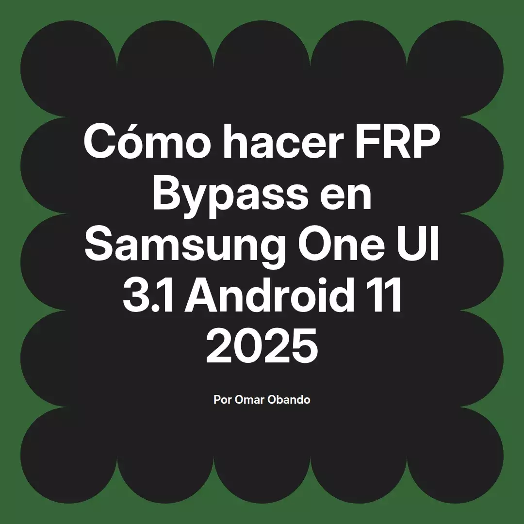 imagen destacada del post con un texto en el centro que dice Cómo hacer FRP Bypass en Samsung One UI 3.1 Android 11 2025 y abajo del texto aparece el nombre del autor Omar Obando