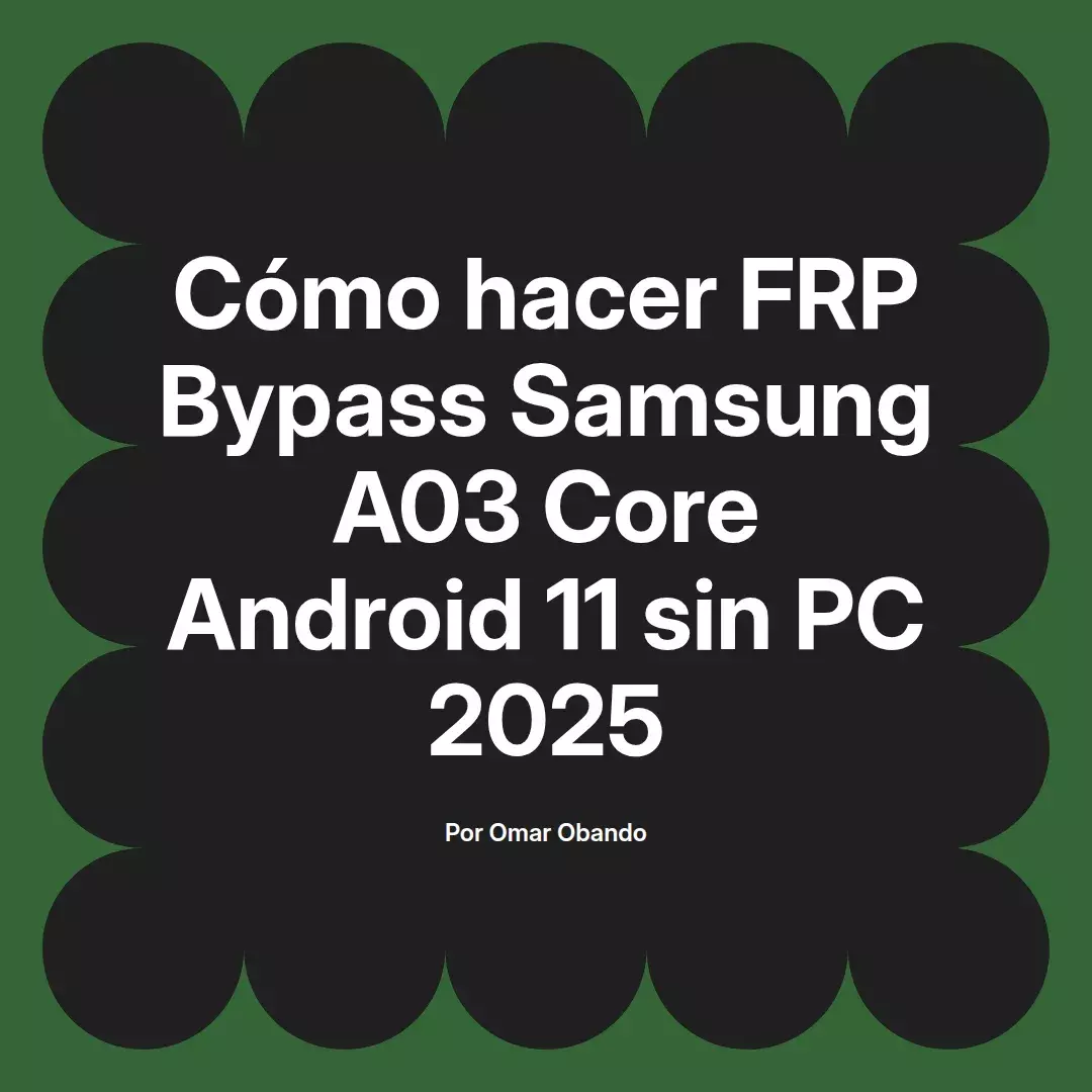 imagen destacada del post con un texto en el centro que dice Cómo hacer FRP Bypass Samsung A03 Core Android 11 sin PC 2025 y abajo del texto aparece el nombre del autor Omar Obando
