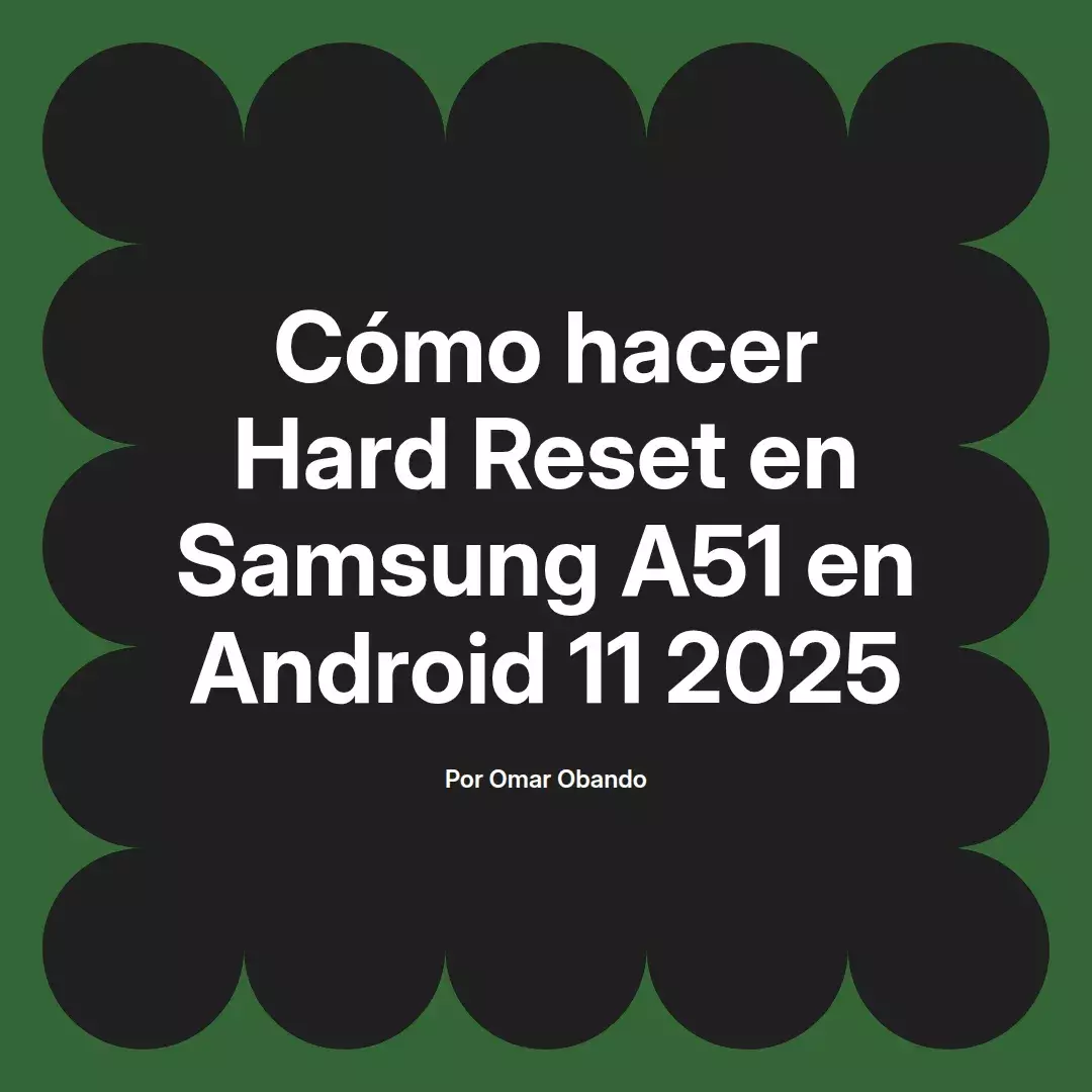imagen destacada del post con un texto en el centro que dice Cómo hacer Hard Reset en Samsung A51 en Android 11 2025 y abajo del texto aparece el nombre del autor Omar Obando