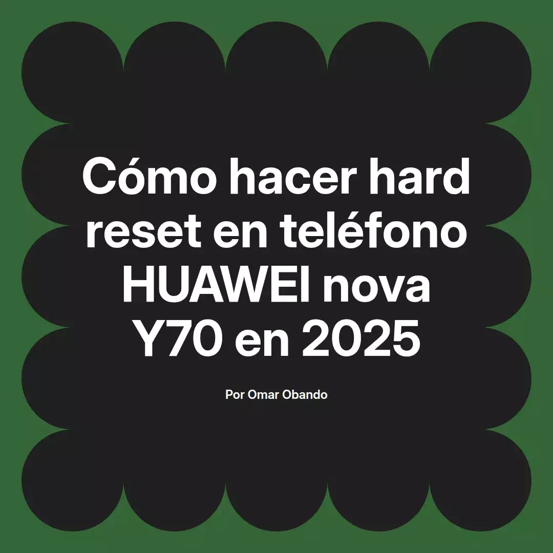 imagen destacada del post con un texto en el centro que dice Cómo hacer hard reset en teléfono HUAWEI nova Y70 en 2025 y abajo del texto aparece el nombre del autor Omar Obando